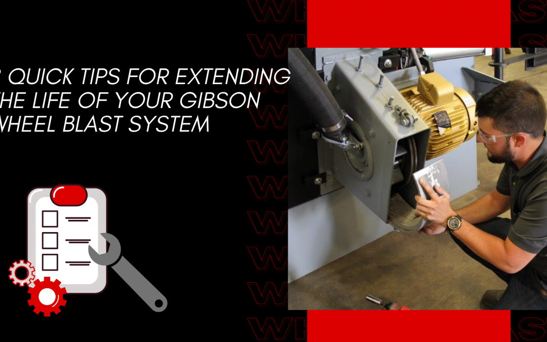 8 Quick Tips for Extending the Life of Your Gibson Wheel Blast System