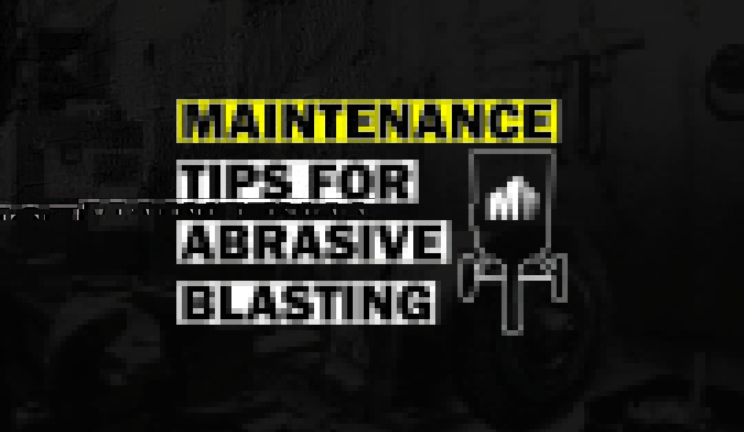 Maintenance Tips for Abrasive Blasting